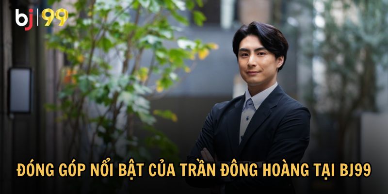 CEO Trần Đông Hoàng đã không ngừng cống hiến để phát triển BJ99