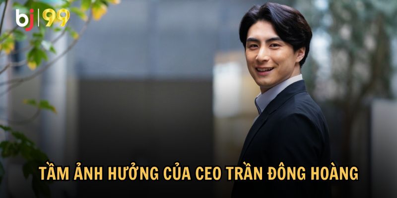 CEO Trần Đông Hoàng là một nhân vật có sức ảnh hưởng lớn trong nhiều lĩnh vực