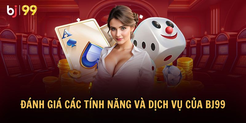 Các điểm nổi bật trong tính năng và dịch vụ của BJ99