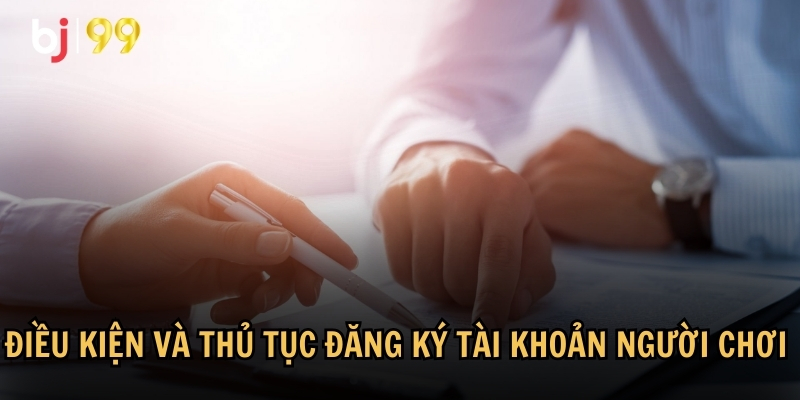 Điều kiện và thủ tục đăng ký tài khoản người chơi