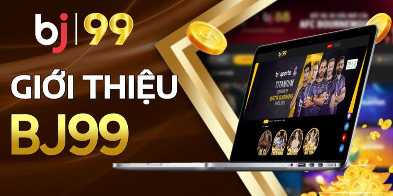 Giới thiệu tổng quan về BJ99