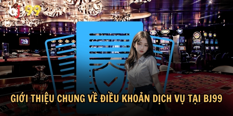 Giới thiệu chung về điều khoản dịch vụ tại BJ99