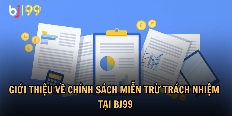 Giới thiệu tổng quan về chính sách miễn trừ trách nhiệm tại BJ99