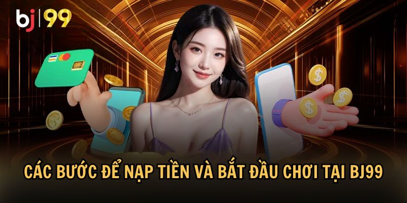 Cách nạp tiền nhanh chóng và an toàn vào BJ99