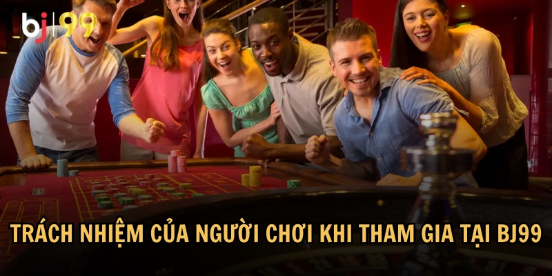 Tổng hợp các trách nhiệm của người chơi khi tham gia BJ99